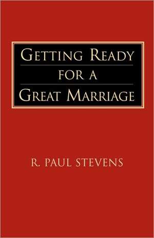 Getting Ready for a Great Marriage de R. Paul Stevens