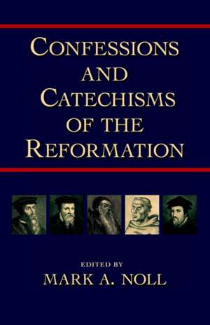 Confessions and Catechisms of the Reformation de Mark A Noll