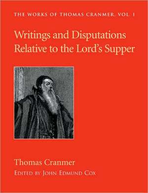 Writings and Disputations of Thomas Cranmer: Relative to the Sacrament of the Lord's Supper de Thomas Cranmer