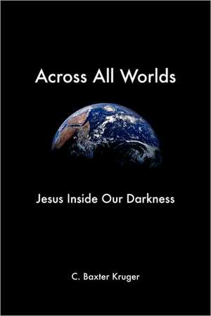 Across All Worlds de C. Baxter Kruger