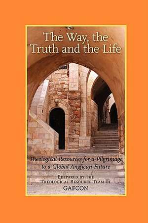 The Way, the Truth and the Life: Theological Resources for a Pilgrimage to a Global Anglican Future (Gafcon) de Vinay Samuel