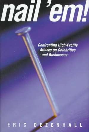 Nail 'Em!: Confronting High Profile Attacks on Celebrities & Businesses de Eric Dezenhall