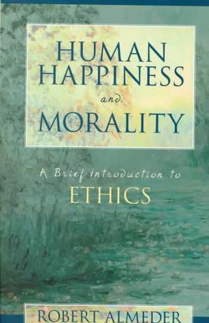 Human Happiness and Morality: A Brief Introduction to Ethics de Robert F. Almeder