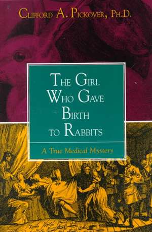 Girl Who Gave Birth to Rabbits: Social & Moral Issues in the Computer Age de Clifford A. Pickover