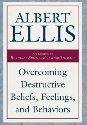 Overcoming Destructive Beliefs, Feelings, and Behaviors de Albert Ellis