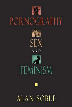 Pornography and Sex and Feminism de Alan Soble