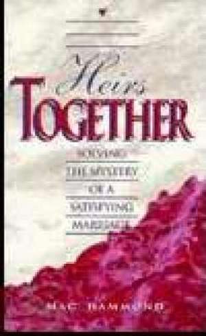 Heirs Together: Solving the Mystery of a Satisfying Marriage de Mac Hammond