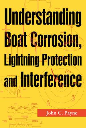 Understanding Boat Corrosion, Lightning Protection and Interference de John C. Payne