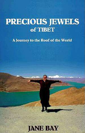 Precious Jewels of Tibet: A journey to the Roof of the World de Jane Bay