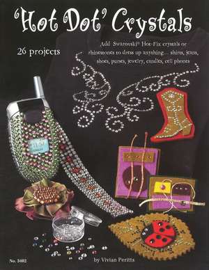 Hot Dot Crystals: Add Swarovski Hot Fix Crystals or Rhinestones to Dress Up Anything de Vivian Perritts