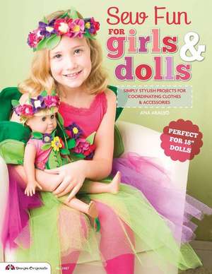 Sew Fun for Girls & Dolls: Simply Stylish Projects for Coordinating Clothes & Accessories "Perfect for 18" Dolls" de Ana Araujo