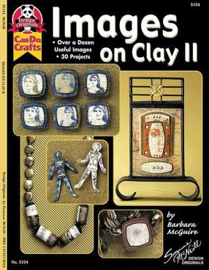 Images on Clay II: Over a Dozen Useful Images, 30 Projects de Barbara Mcguire