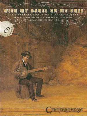 With My Banjo on My Knee: The Minstrel Songs of Stephen Foster [With CD] de Stephen Foster