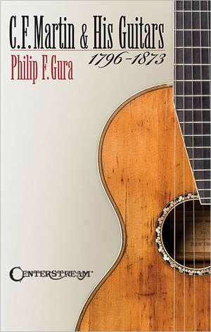 C.F. Martin & His Guitars, 1796-1873 de Philip F. Gura