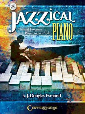 Jazzical Piano: Classical Favorites Played in Jazz Style de J. Douglas Esmond