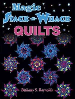 Magic Stack-N-Whack Quilts de Bethany S Reynolds