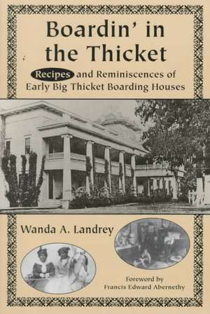 Boardin' in the Thicket: Recipes and Reminiscences of Early Big Thicket Boarding Houses de Wanda A. Landrey