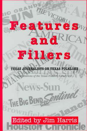 Features and Fillers: Texas Journalists on Texas Folklore de Carolyn Fiedler Satterwhite