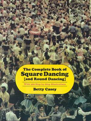 The Complete Book of Square Dancing: And Round Dancing de Betty Casey