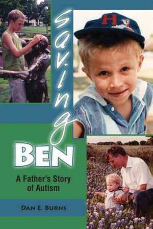 Saving Ben: A Father's Story of Autism de Dan E. Burns