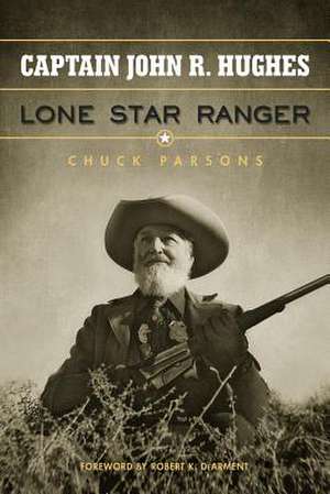 Captain John R. Hughes, Lone Star Ranger de Chuck Parsons