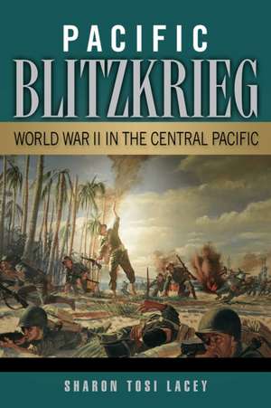 Pacific Blitzkrieg: World War II in the Central Pacific de Sharon Tosi Lacey