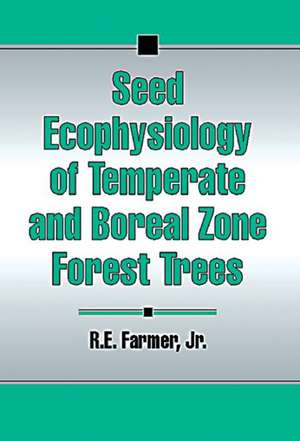 Seed Ecophysiology of Temperate and Boreal Zone Forest Trees de Robert E. Farmer