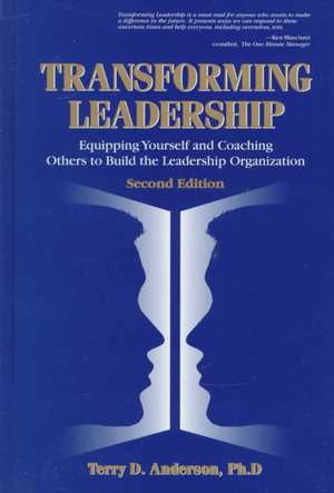 Transforming Leadership: Equipping Yourself and Coaching Others to Build the Leadership Organization, Second Edition de Terry Anderson