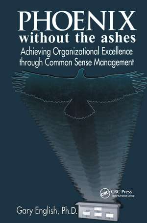 Phoenix Without the Ashes: Achieving Organizational Excellence Through Common Sense Management de Gary English