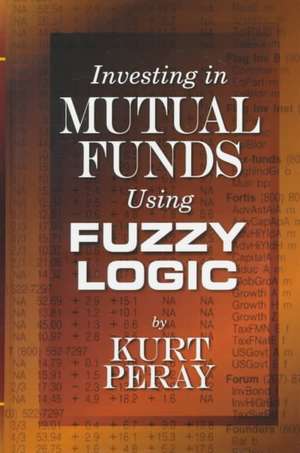 Investing in Mutual Funds Using Fuzzy Logic de Kurt Peray