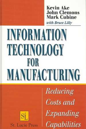 Information Technology for Manufacturing: Reducing Costs and Expanding Capabilities de Kevin Ake