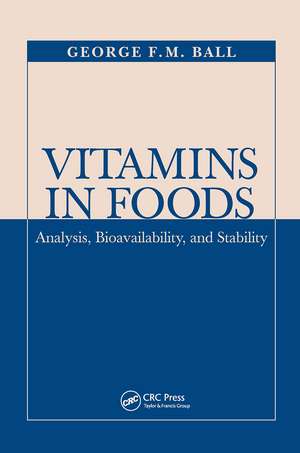 Vitamins In Foods: Analysis, Bioavailability, and Stability de George F. M. Ball