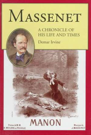 Massenet: A Chronicle of His Life and Times de Demar Irvine