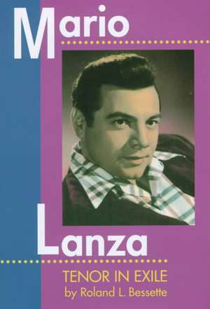 Mario Lanza: Tenor in Exile de Roland L. Bessette