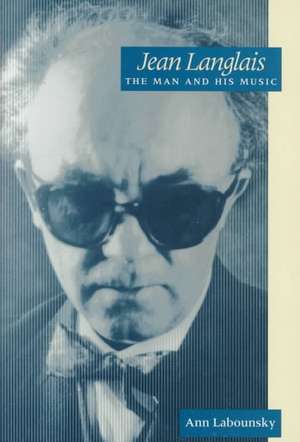 Jean Langlais the Man and His Music de Ann Labounsky