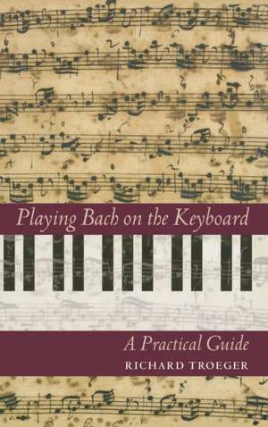 Playing Bach on the Keyboard: A Practical Guide de Richard Troeger