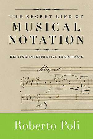 The Secret Life of Musical Notation: Defying Interpretive Traditions de Robert Poli