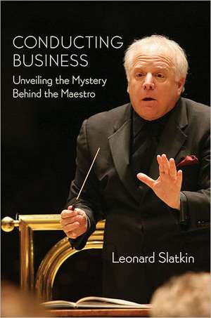 Conducting Business: Unveiling the Mystery Behind the Maestro de Leonard Slatkin
