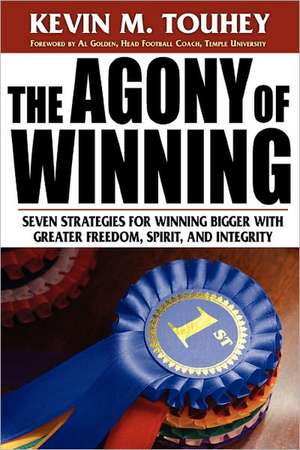 The Agony of Winning: Seven Strategies for Winning Bigger with Greater Freedom, Spirit and Integrity de Kevin M. Touhey