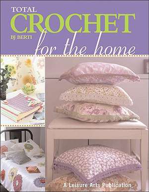 Total Crochet for the Home de B. J. Berti