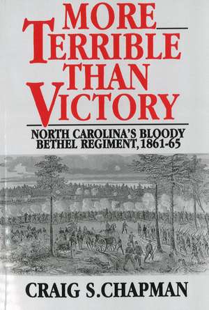 More Terrible Than Victory: North Carolina's Bloody Bethel Regiment, 1861-65 de Craig S. Chapman