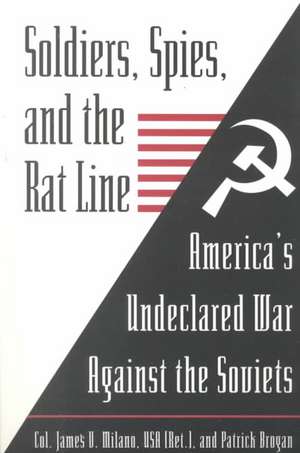 Soldiers, Spies, and the Rat Line: America's Undeclared War Against the Soviets de James Milano