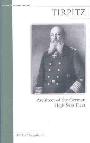 Tirpitz: Architect of the German High Seas Fleet de Michael Epkenhans