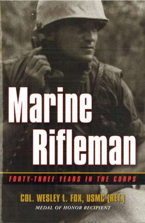 Marine Rifleman: Forty-Three Years in the Corps de Col. Wesley L. Fox