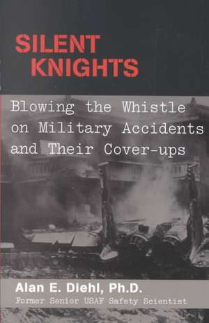 Silent Knights: Blowing the Whistle on Military Accidents and Their Cover-Ups de Alan E. Diehl