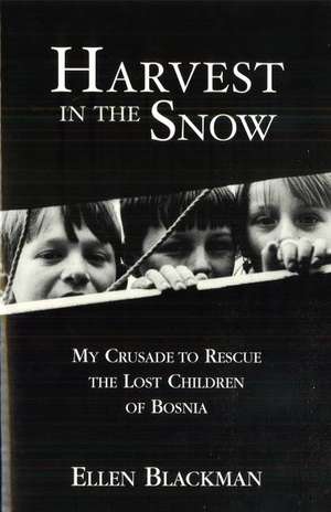 Harvest in the Snow: My Crusade to Rescue the Lost Children of Bosnia de Ellen Blackman