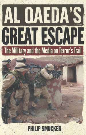 Al Qaeda's Great Escape: The Military and the Media on Terror's Trail de Philip Smucker