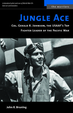 Jungle Ace: The Story of One of the USAAF's Great Fighret Leaders, Col. Gerald R. Johnson de John R. Bruning