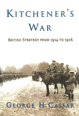 Kitchener's War: British Strategy from 1914-1916 de George Cassar