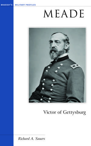 Meade: Victor of Gettysburg de Richard A. Sauers